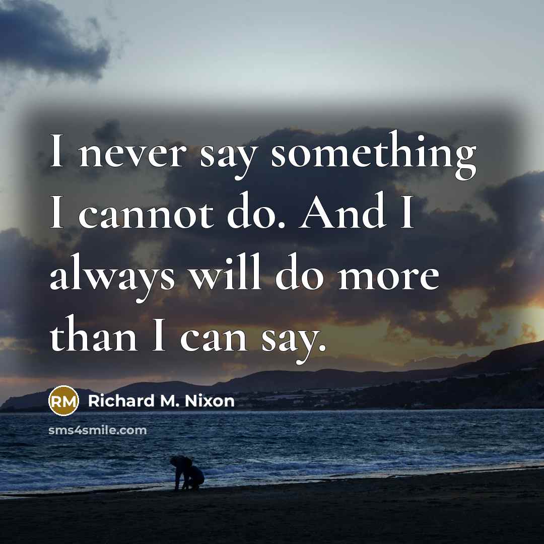 “I never say something I cannot do. And I always…” quote by Richard M. Nixon