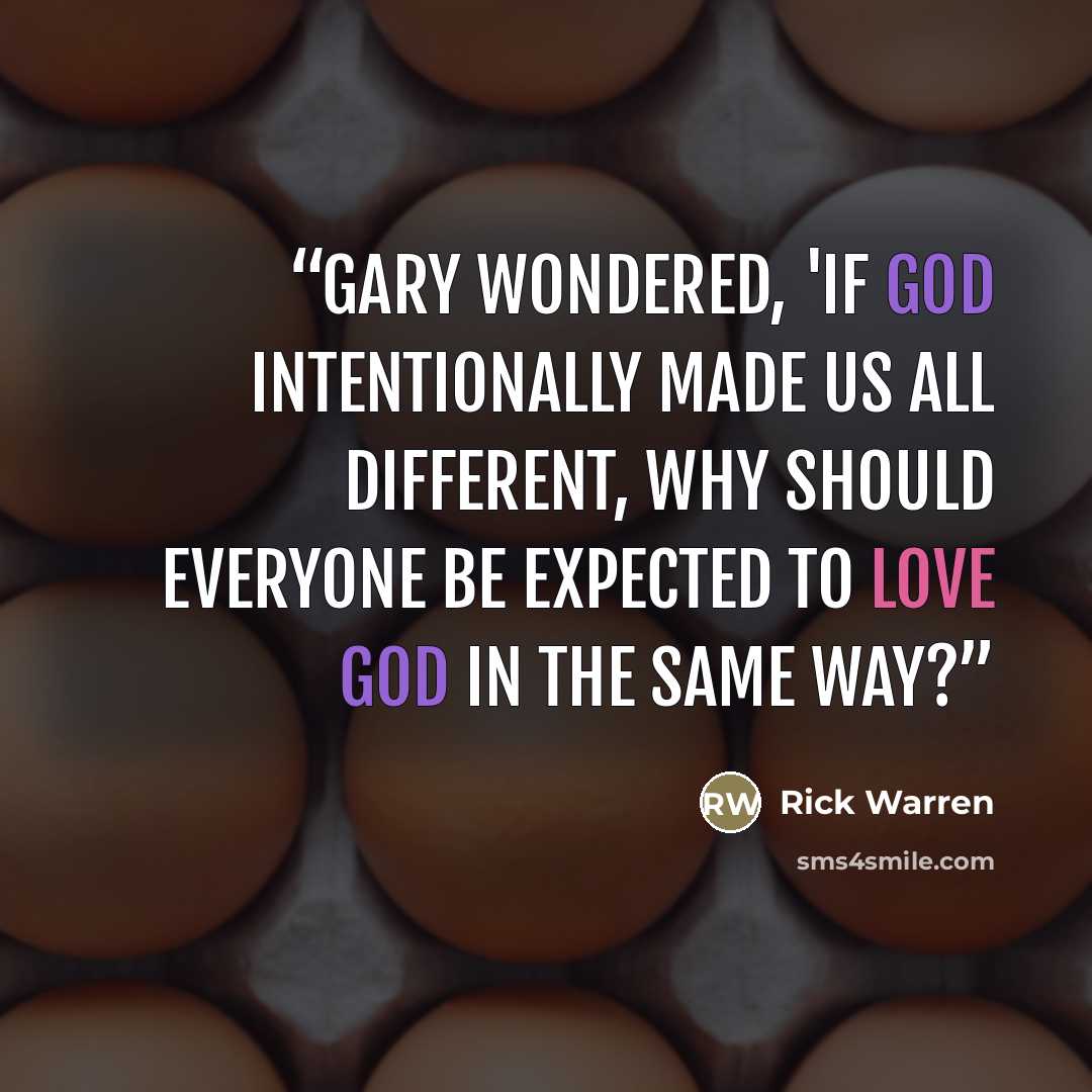 “Gary wondered, 'If God intentionally made us all different, why should everyone be expected to love God in the same way?” quote by Rick Warren