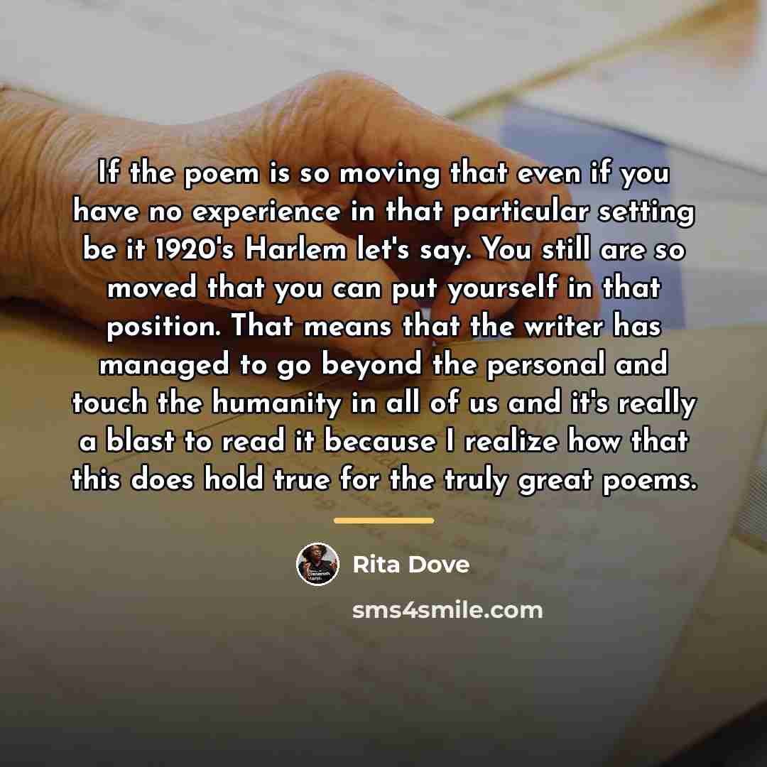“If the poem is so moving that even if you…” quote by Rita Dove
