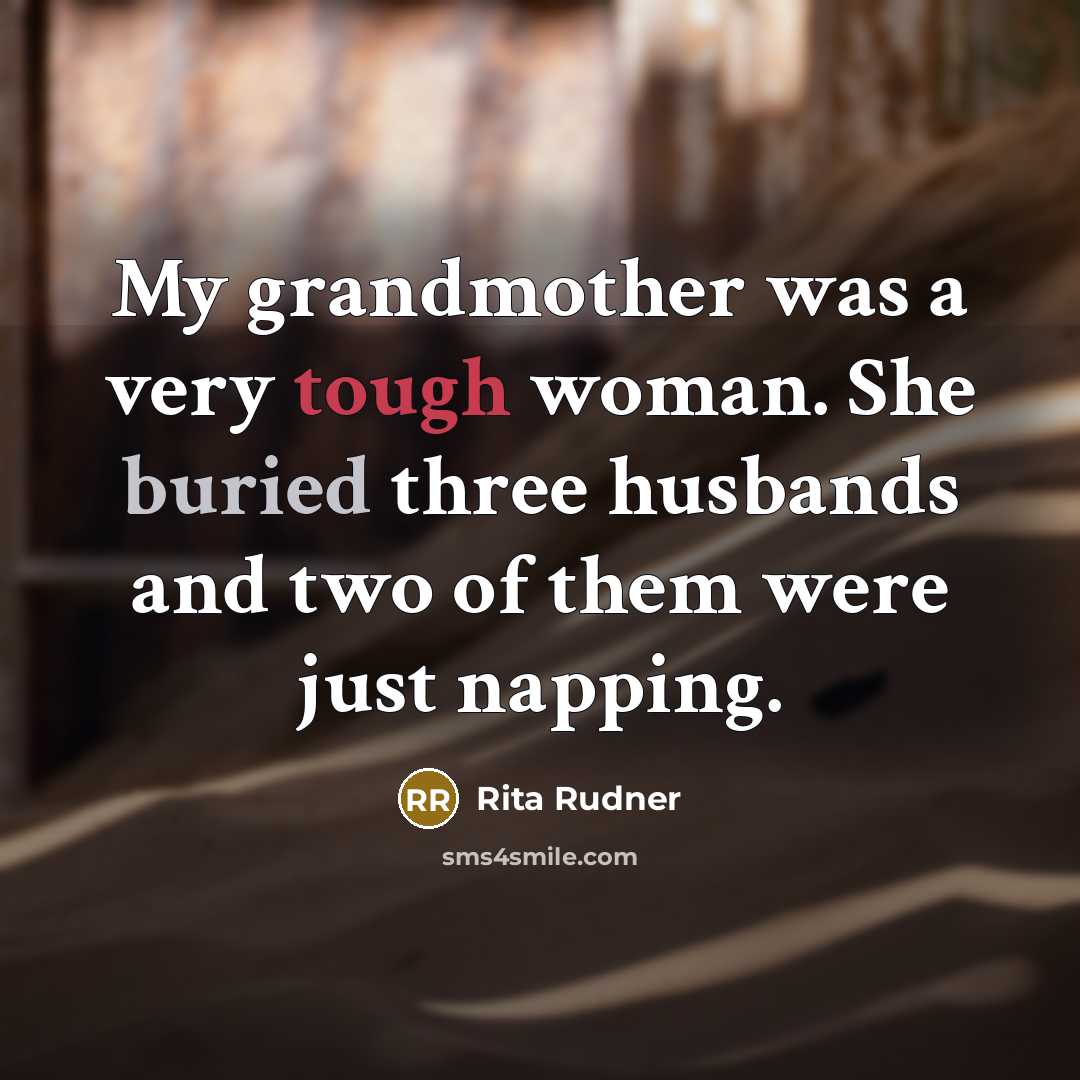 “My grandmother was a very tough woman. She buried three…” quote by Rita Rudner