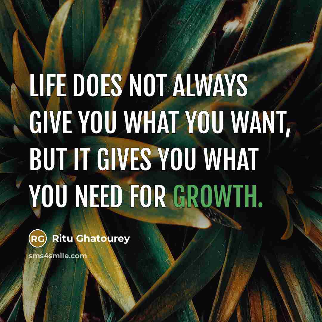 “Life does not always give you what you want, but…” quote by Ritu Ghatourey