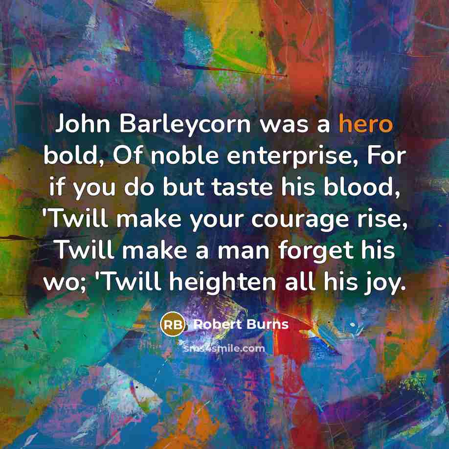 “John Barleycorn was a hero bold, Of noble enterprise, For…” quote by Robert Burns