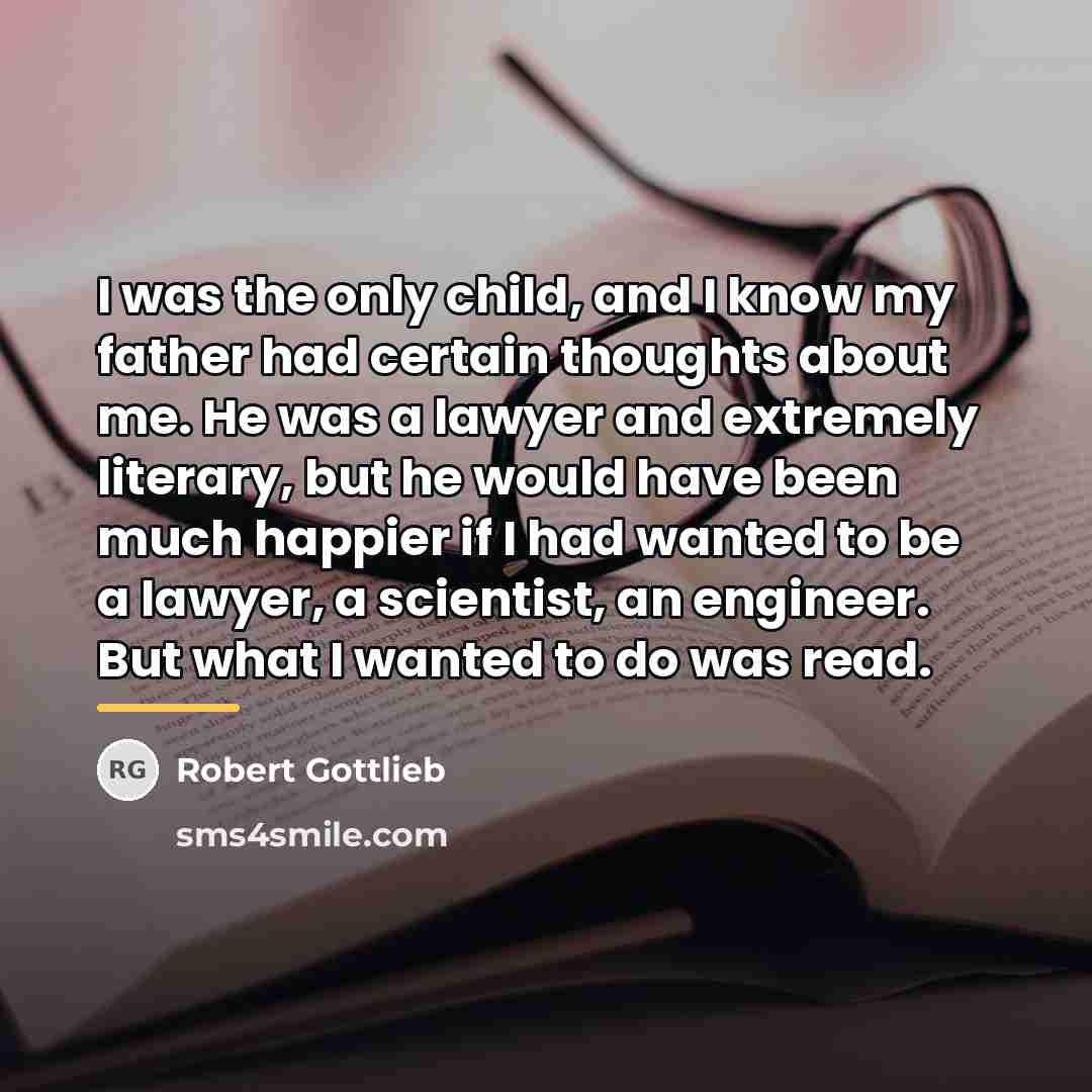 “I was the only child, and I know my father…” quote by Robert Gottlieb