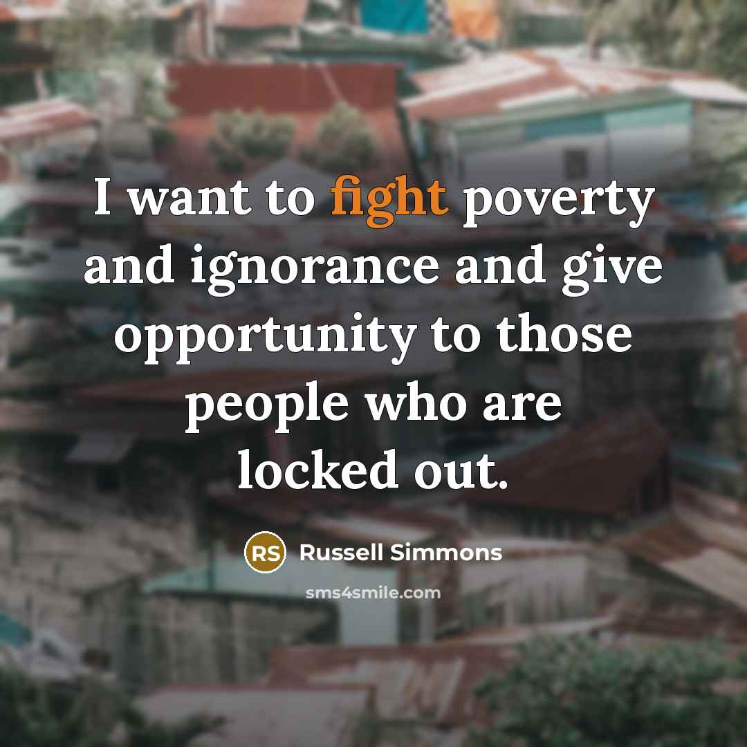 “I want to fight poverty and ignorance and give opportunity…” quote by Russell Simmons