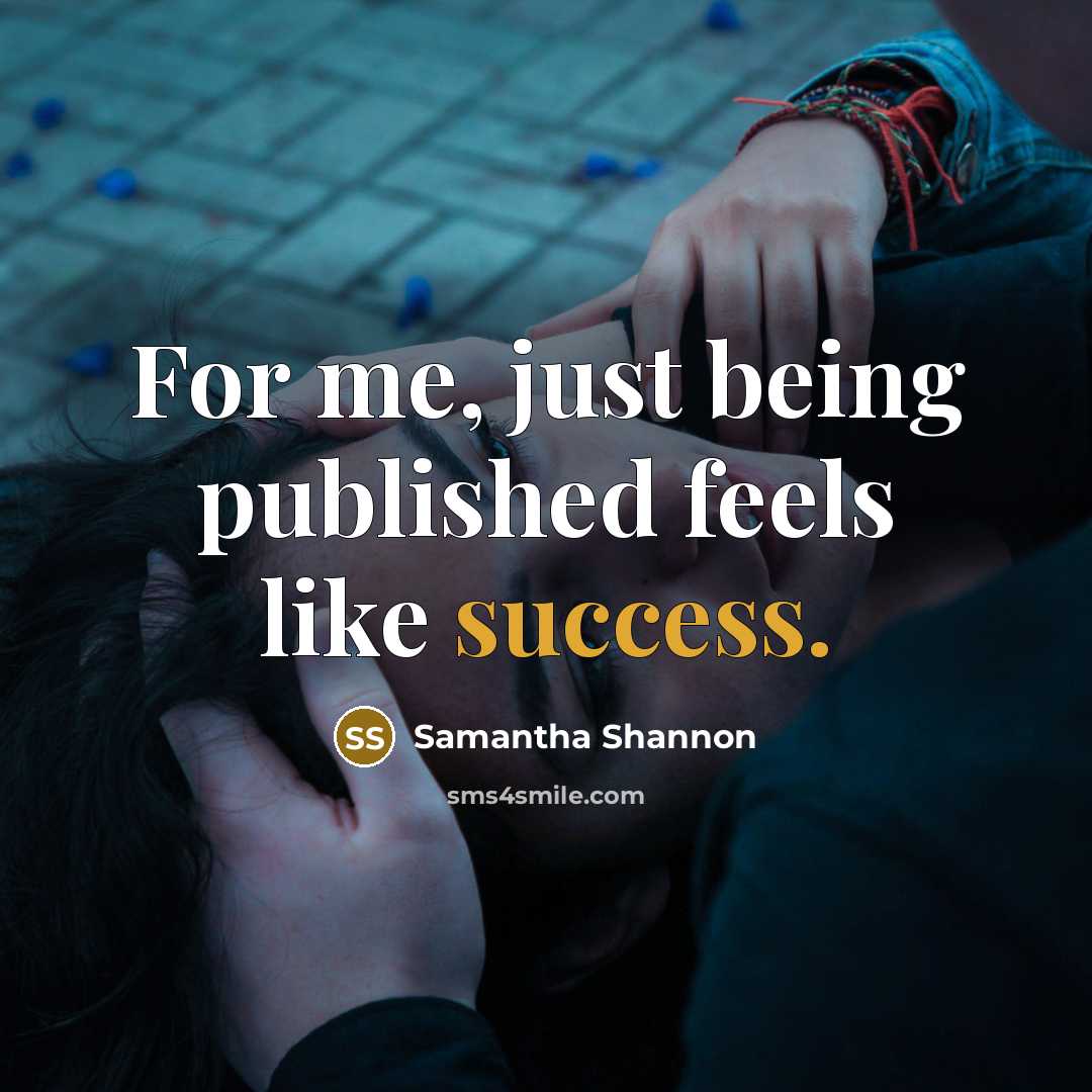 “For me, just being published feels like success.…” quote by Samantha Shannon