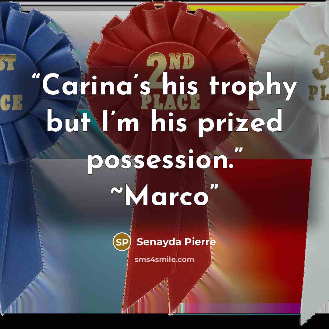 “Carina’s his trophy but I’m his prized possession.” ~Marco” quote by Senayda Pierre