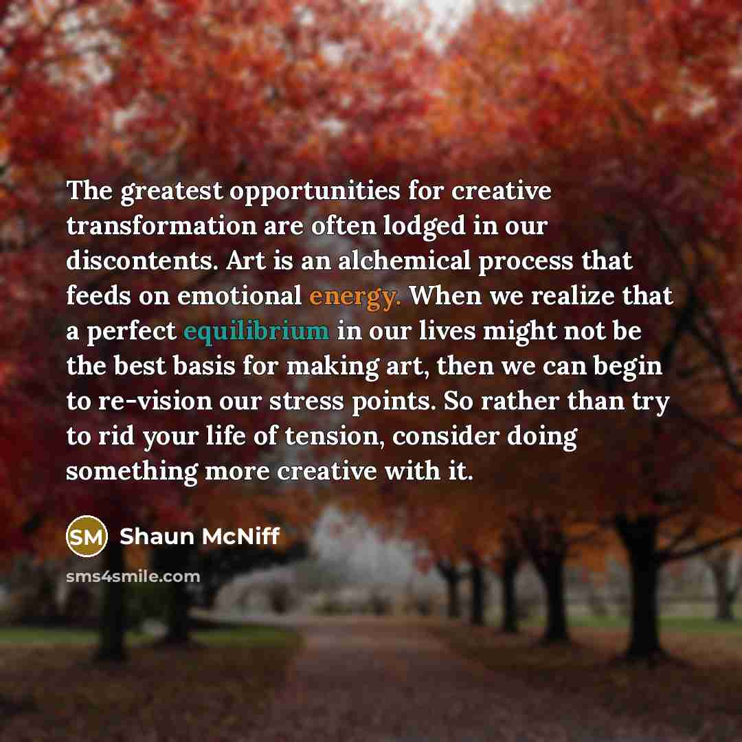 “The greatest opportunities for creative transformation are often lodged in…” quote by Shaun McNiff