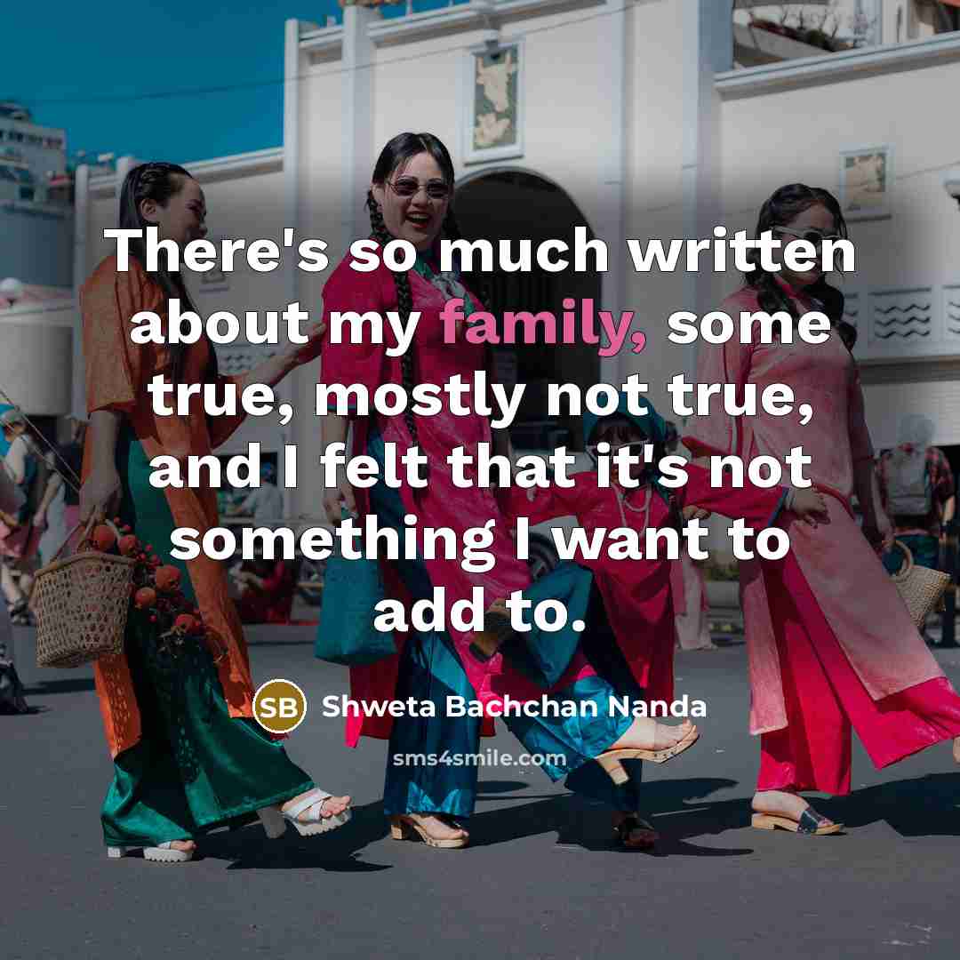 “There's so much written about my family, some true, mostly…” quote by Shweta Bachchan Nanda