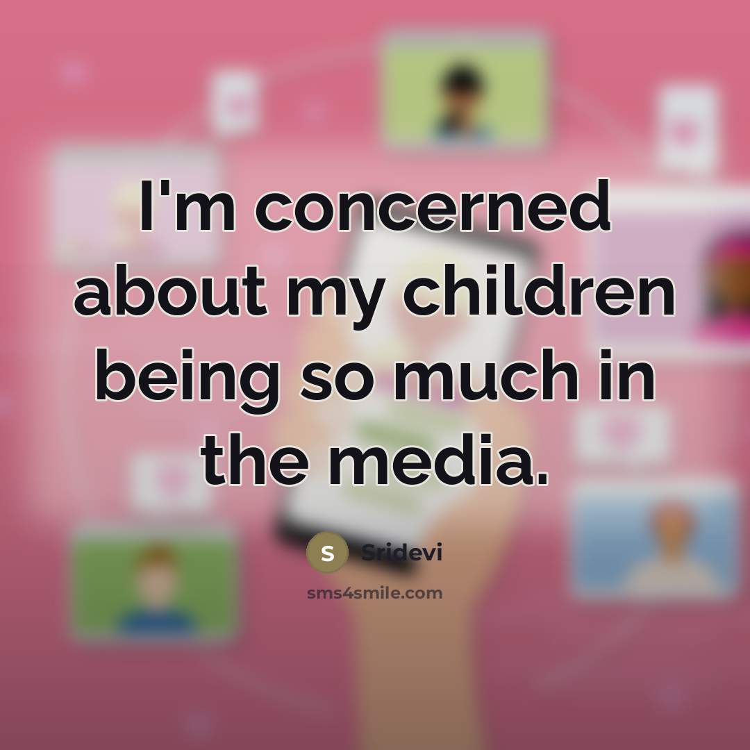 “I'm concerned about my children being so much in the…” quote by Sridevi