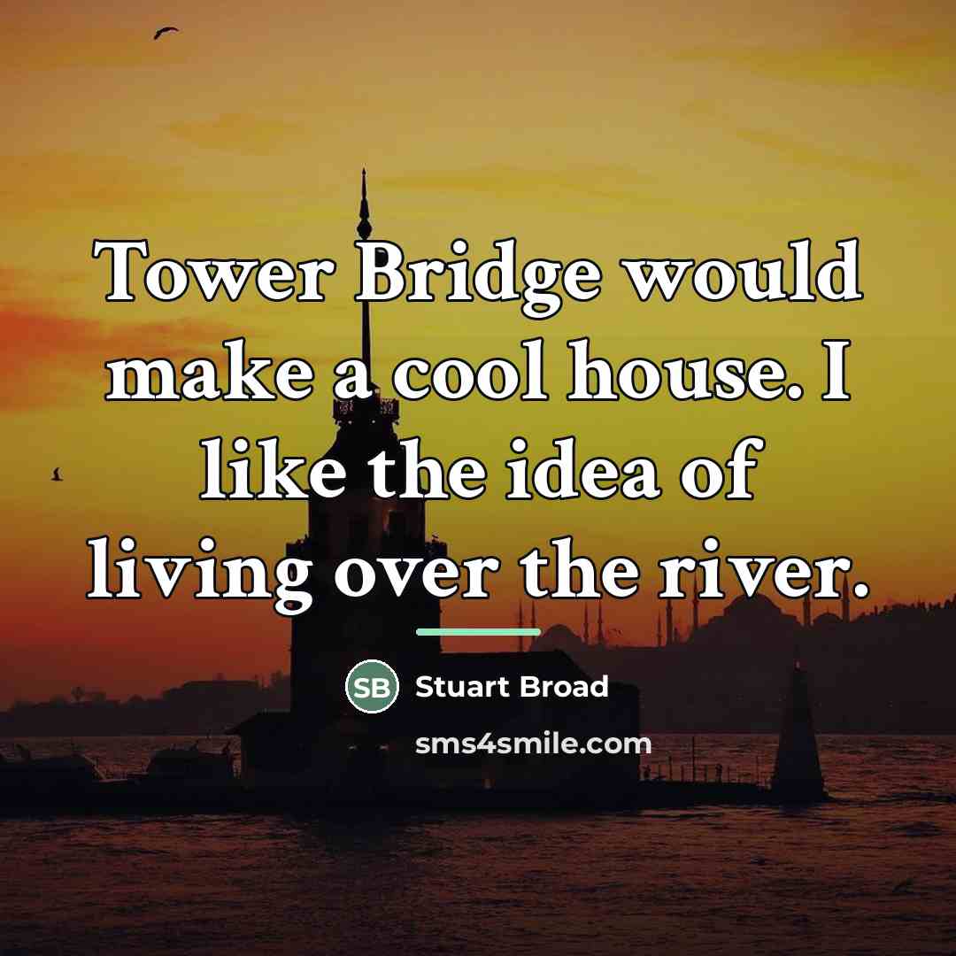 “Tower Bridge would make a cool house. I like the…” quote by Stuart Broad