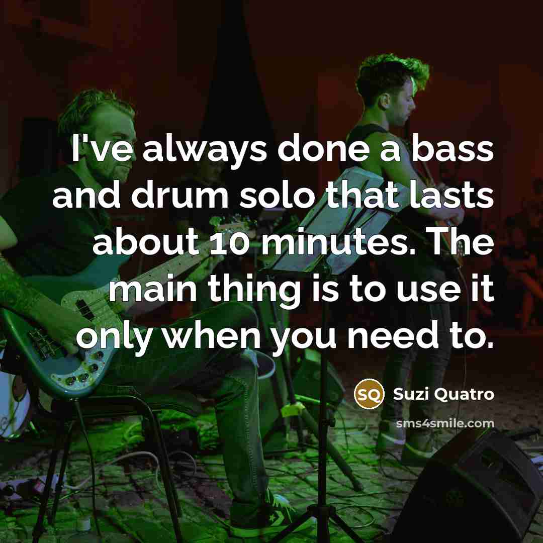 “I've always done a bass and drum solo that lasts…” quote by Suzi Quatro