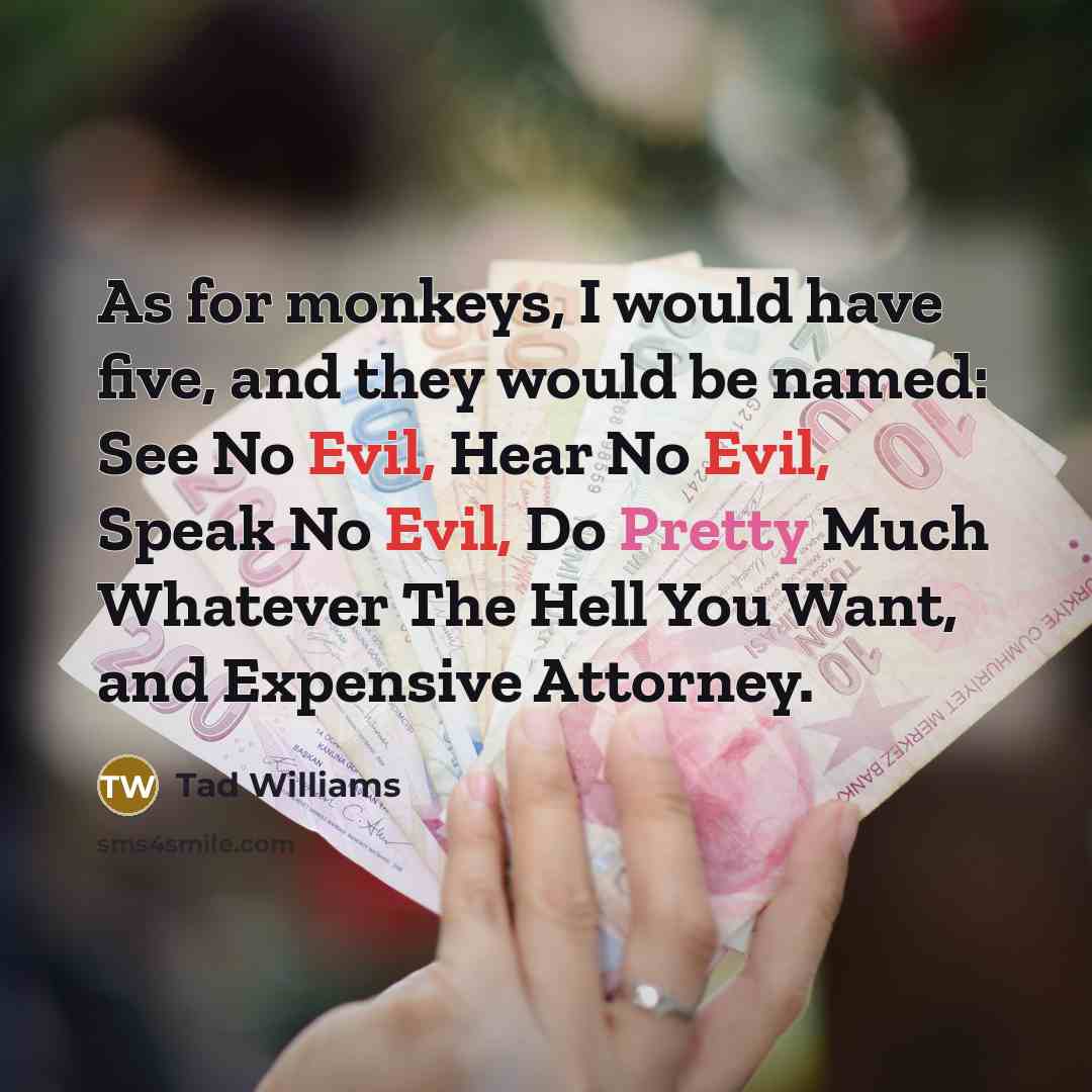 “As for monkeys, I would have five, and they would…” quote by Tad Williams