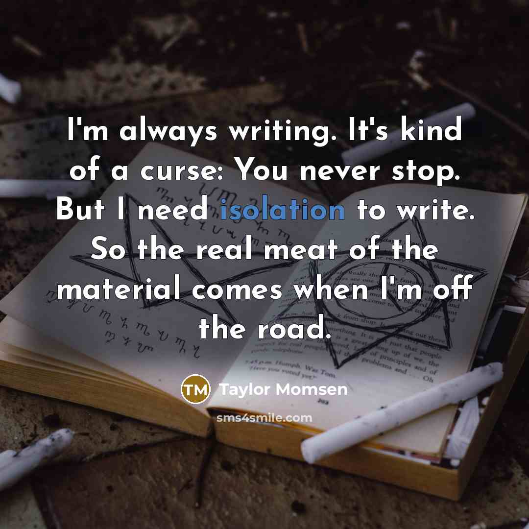 “I'm always writing. It's kind of a curse: You never…” quote by Taylor Momsen