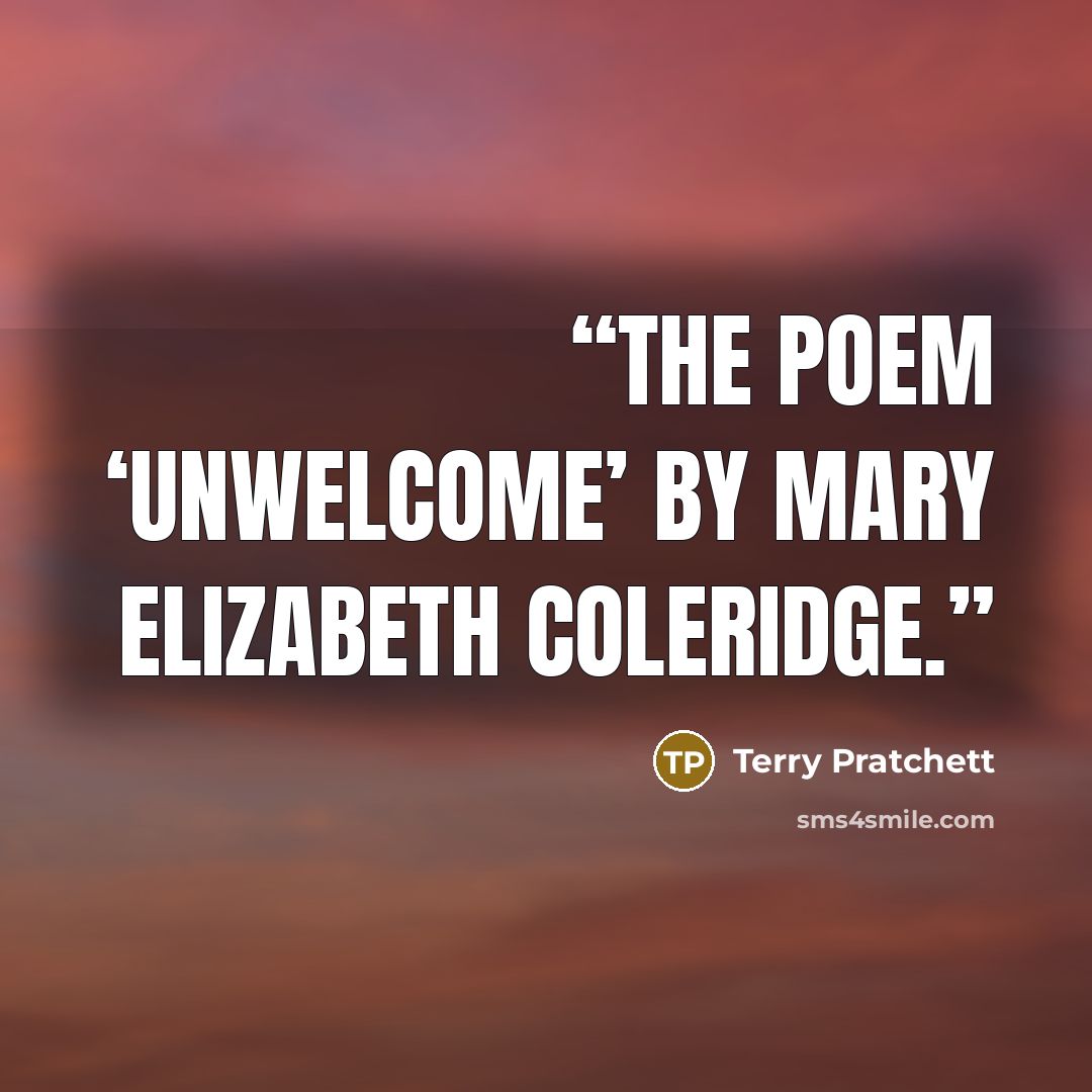 “the poem ‘Unwelcome’ by Mary Elizabeth Coleridge.” quote by Terry Pratchett