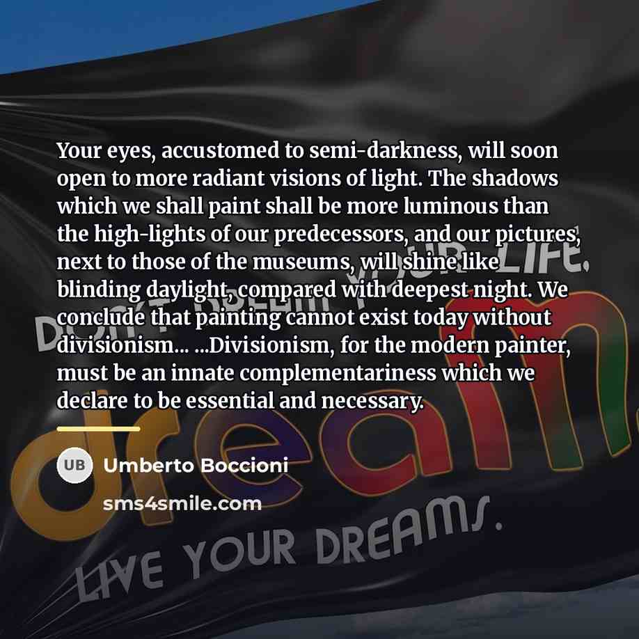 “Your eyes, accustomed to semi-darkness, will soon open to more…” quote by Umberto Boccioni