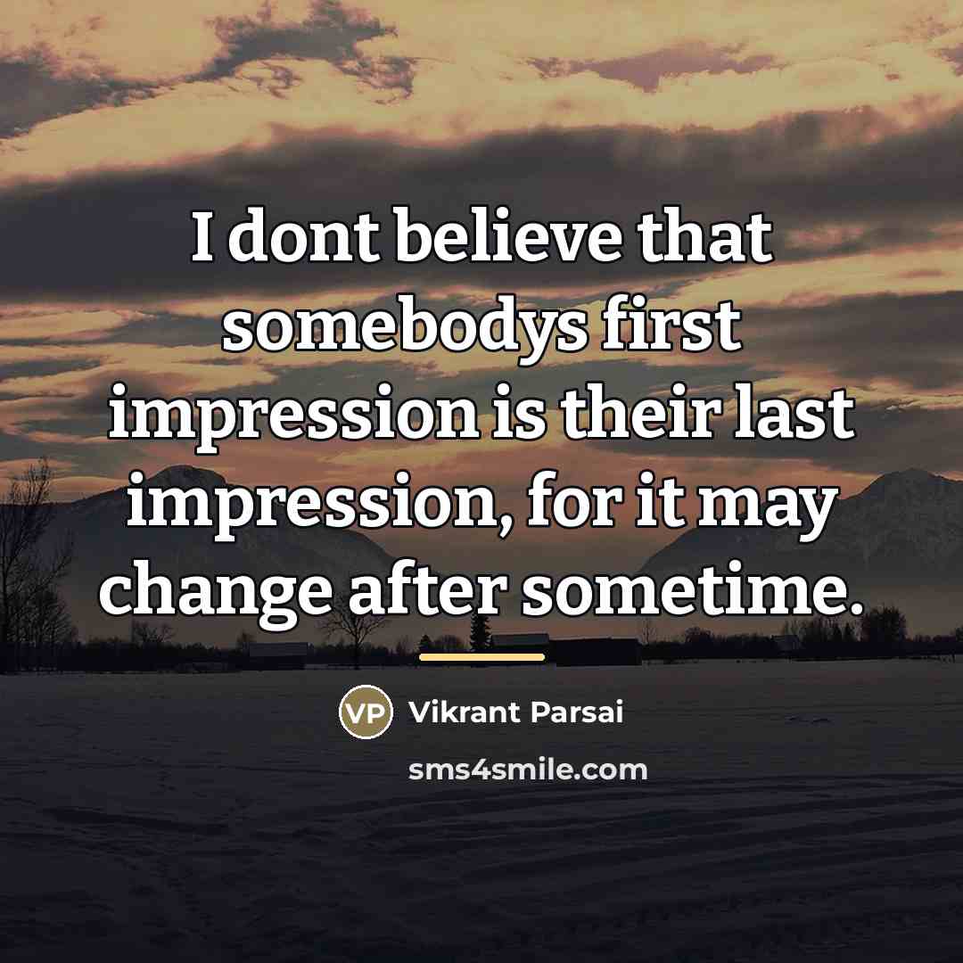 “I dont believe that somebodys first impression is their last…” quote by Vikrant Parsai