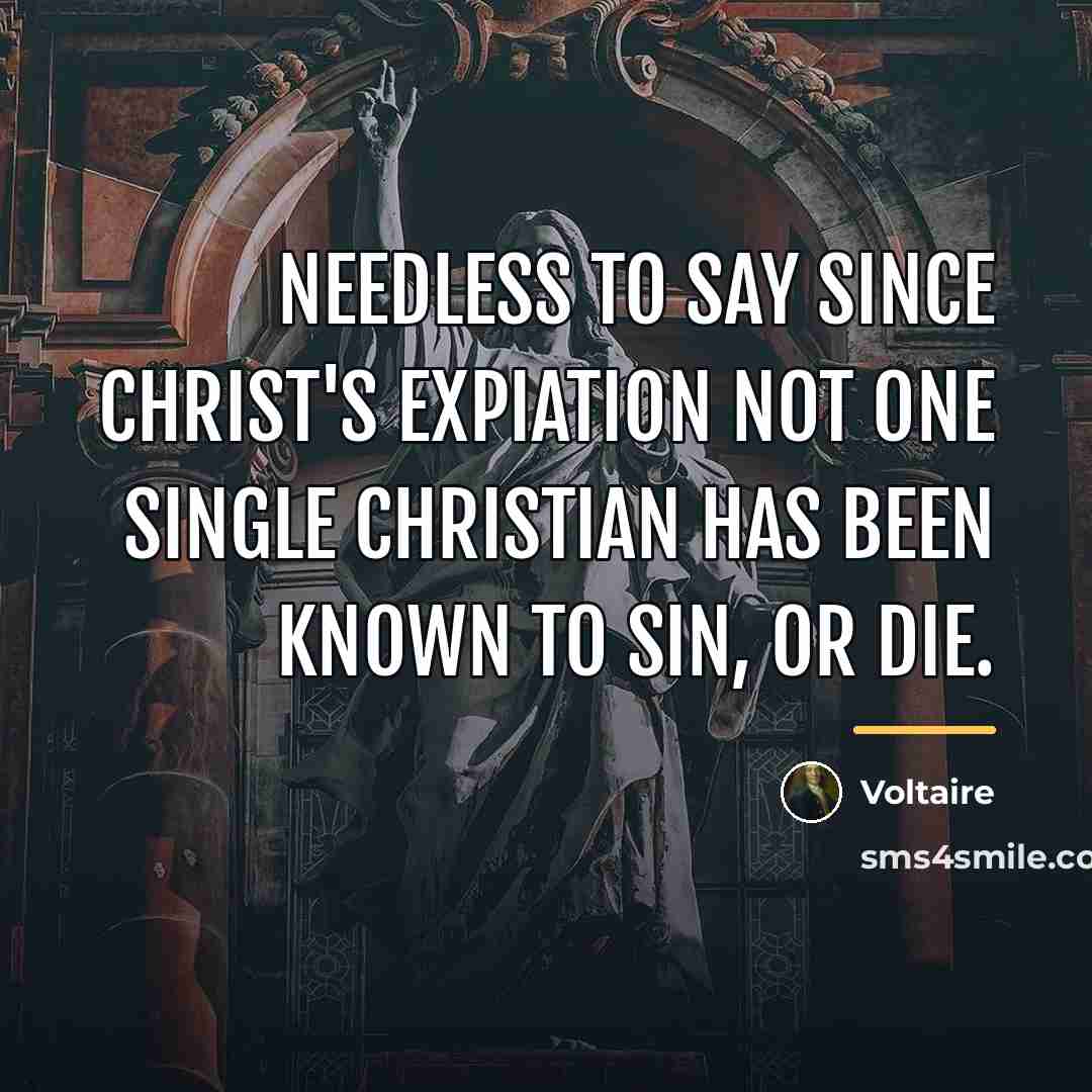 “Needless to say since Christ's expiation not one single Christian…” quote by Voltaire