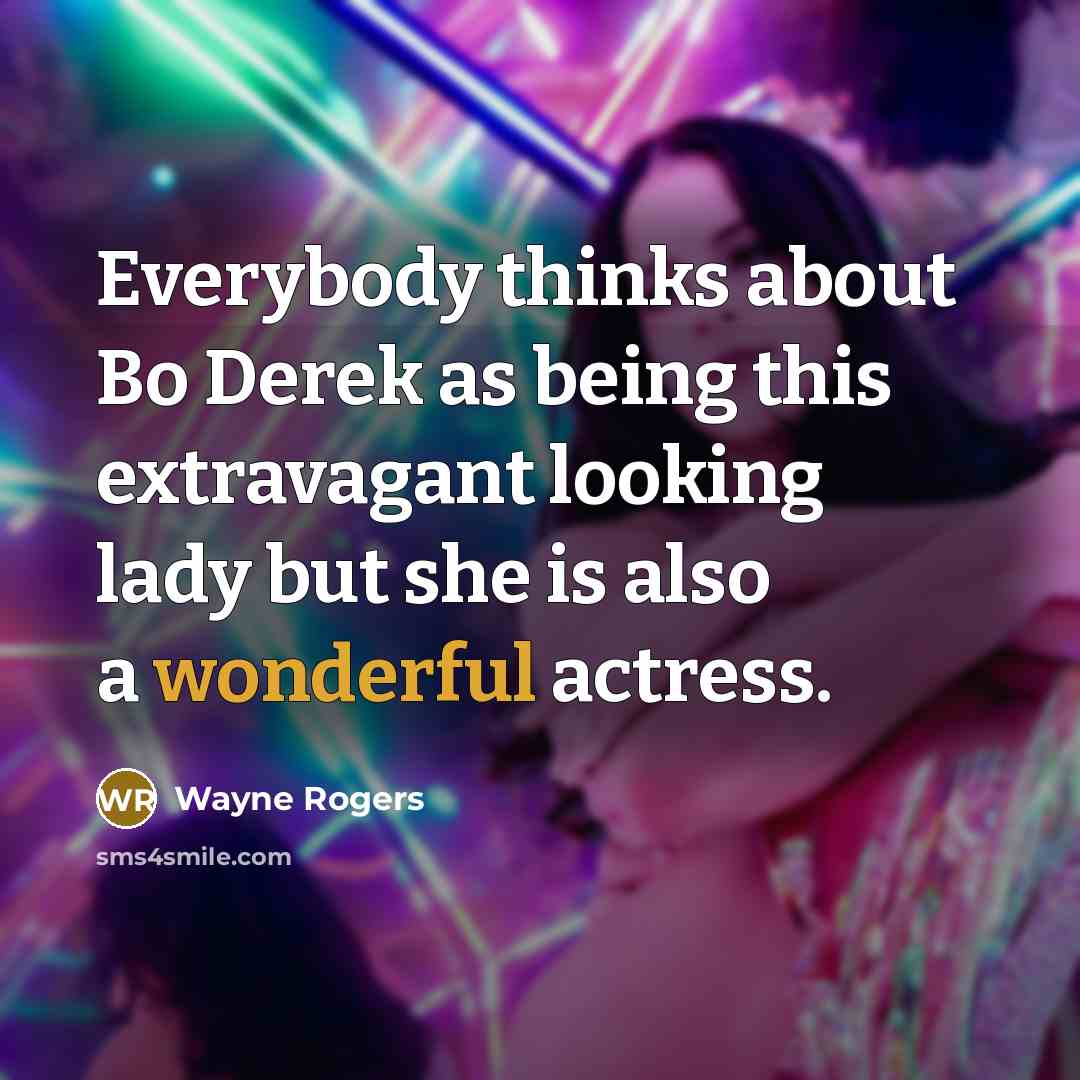“Everybody thinks about Bo Derek as being this extravagant looking…” quote by Wayne Rogers