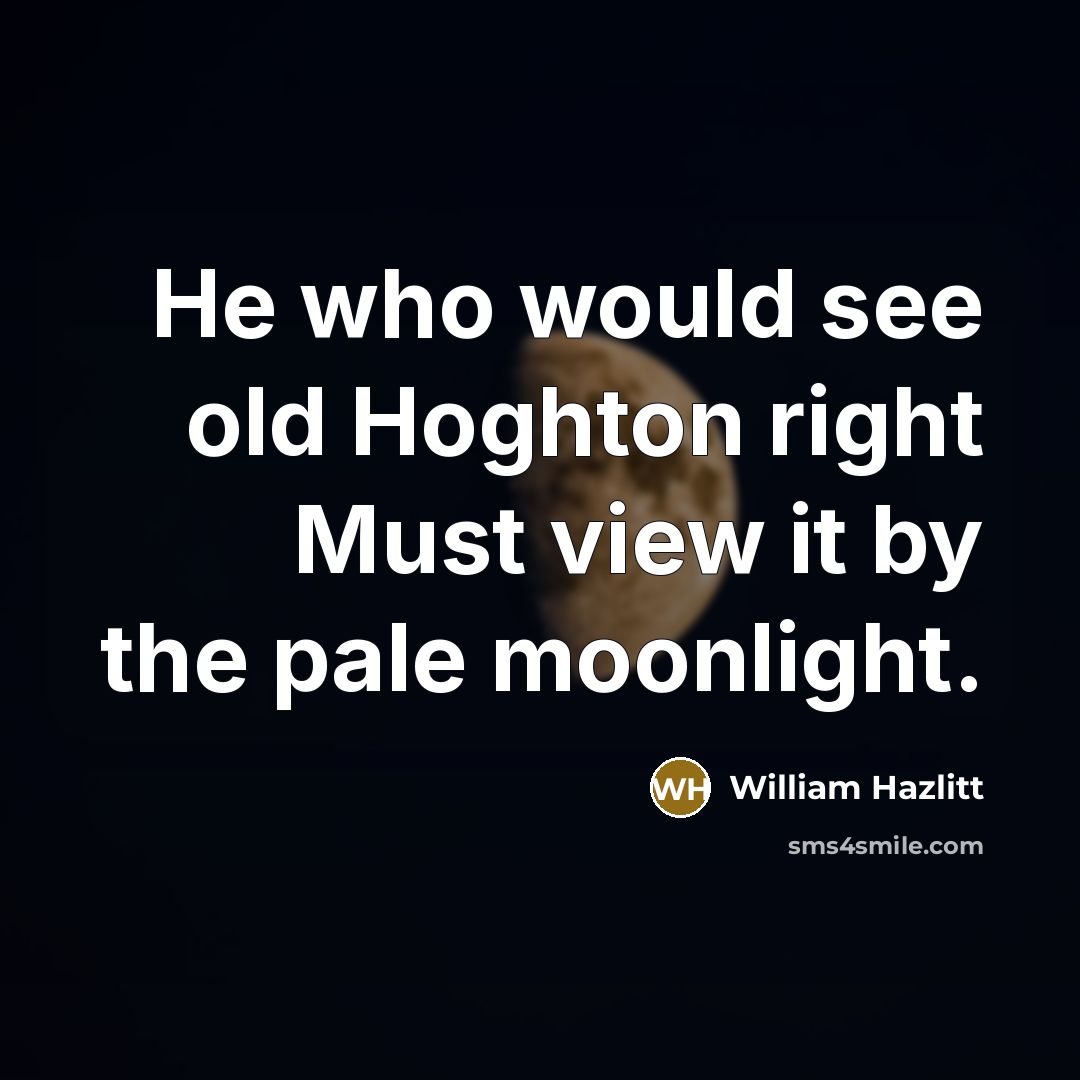 “He who would see old Hoghton right Must view it…” quote by William Hazlitt
