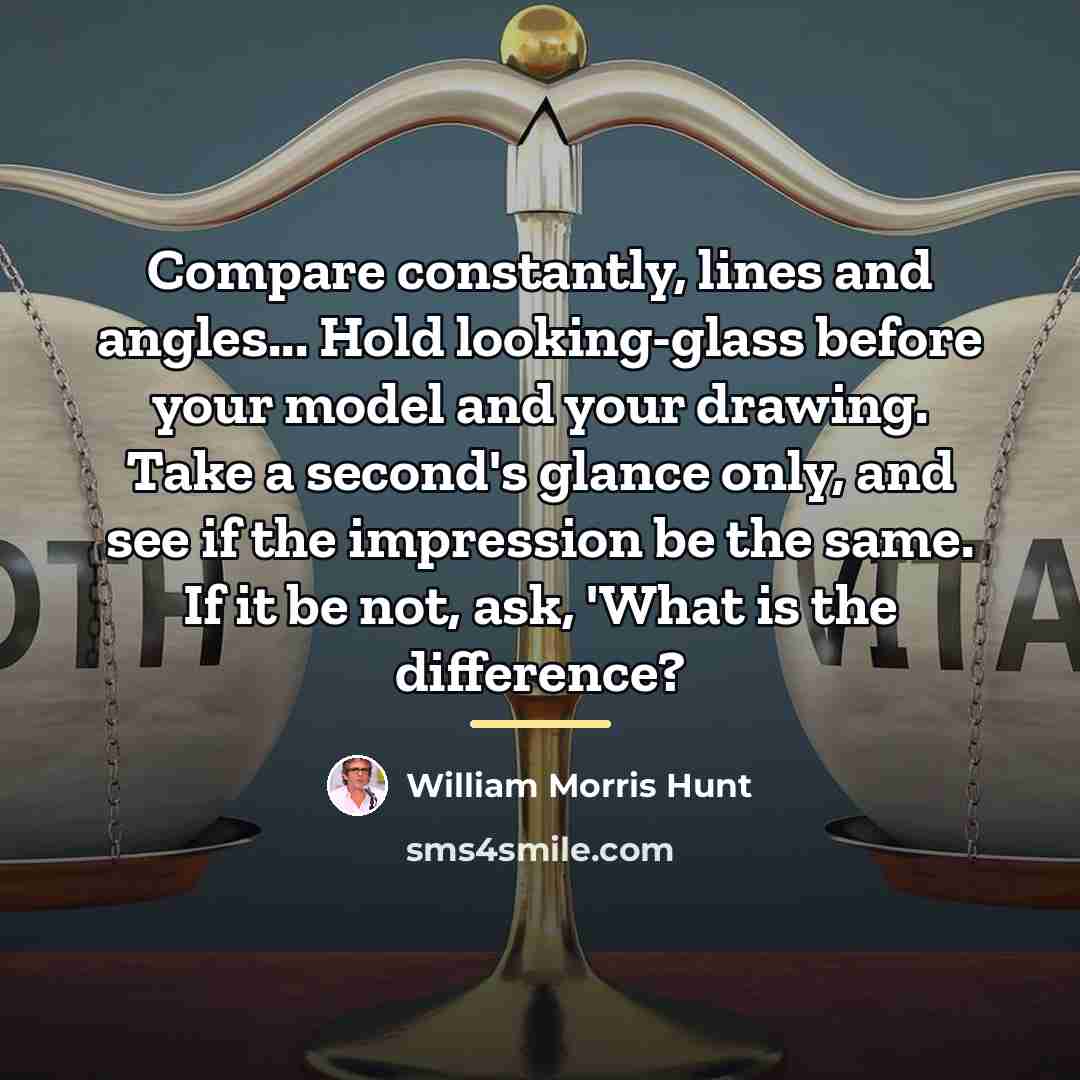 “Compare constantly, lines and angles... Hold looking-glass before your model…” quote by William Morris Hunt