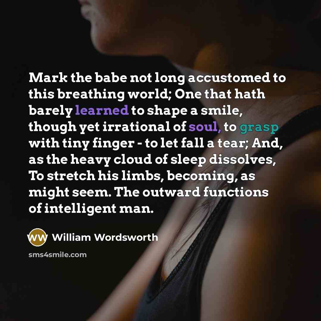 “Mark the babe not long accustomed to this breathing world;…” quote by William Wordsworth