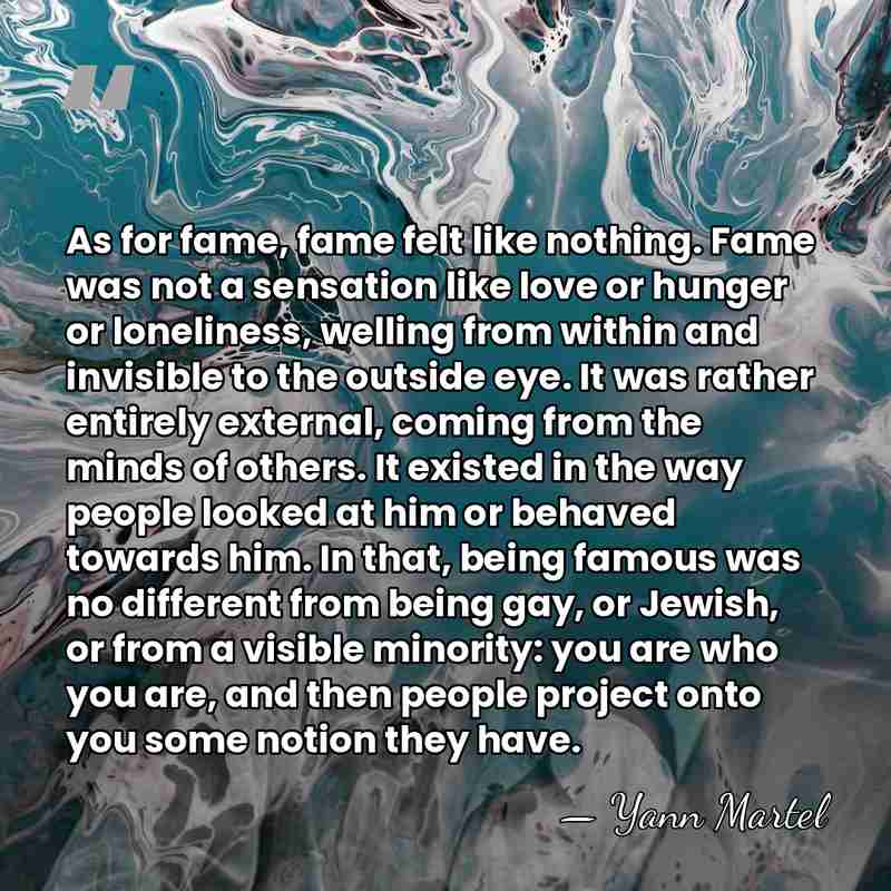 As for fame, fame felt like nothing. Fame was not a sensation&hellip; - Yann Martel
