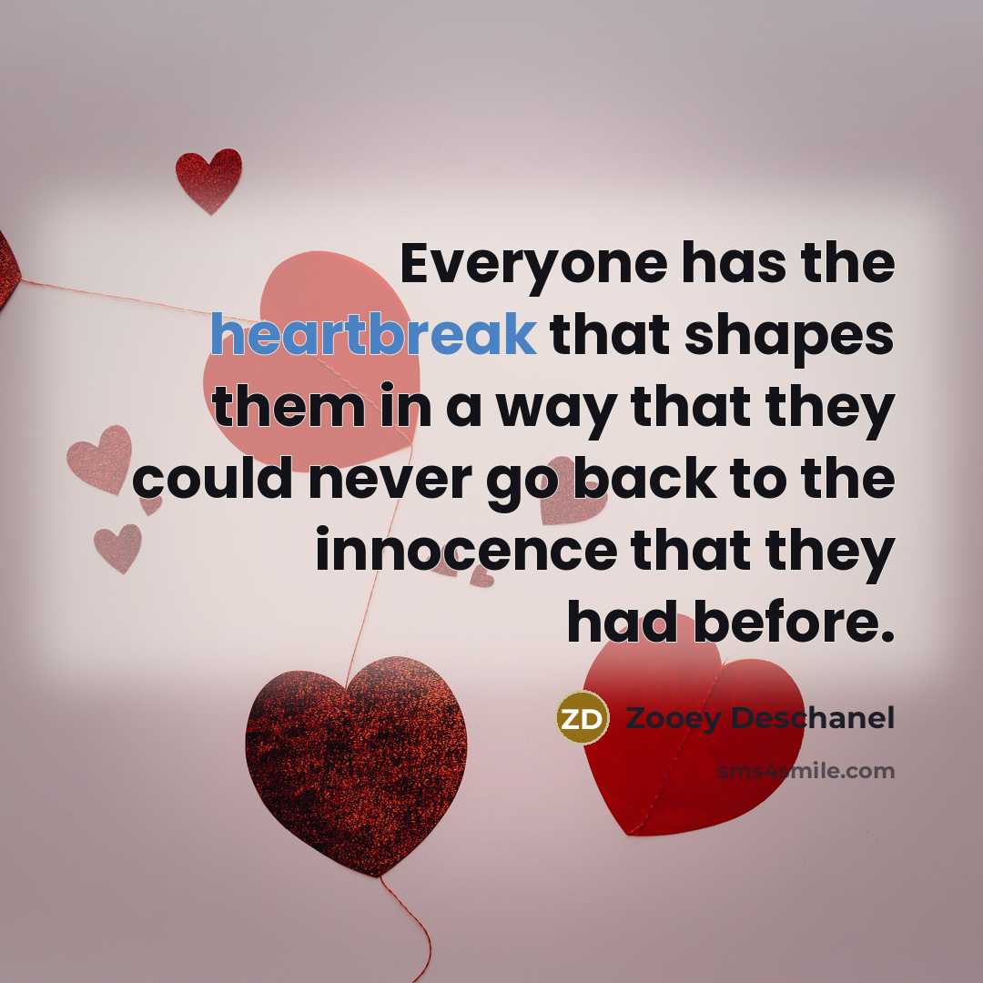 “Everyone has the heartbreak that shapes them in a way…” quote by Zooey Deschanel