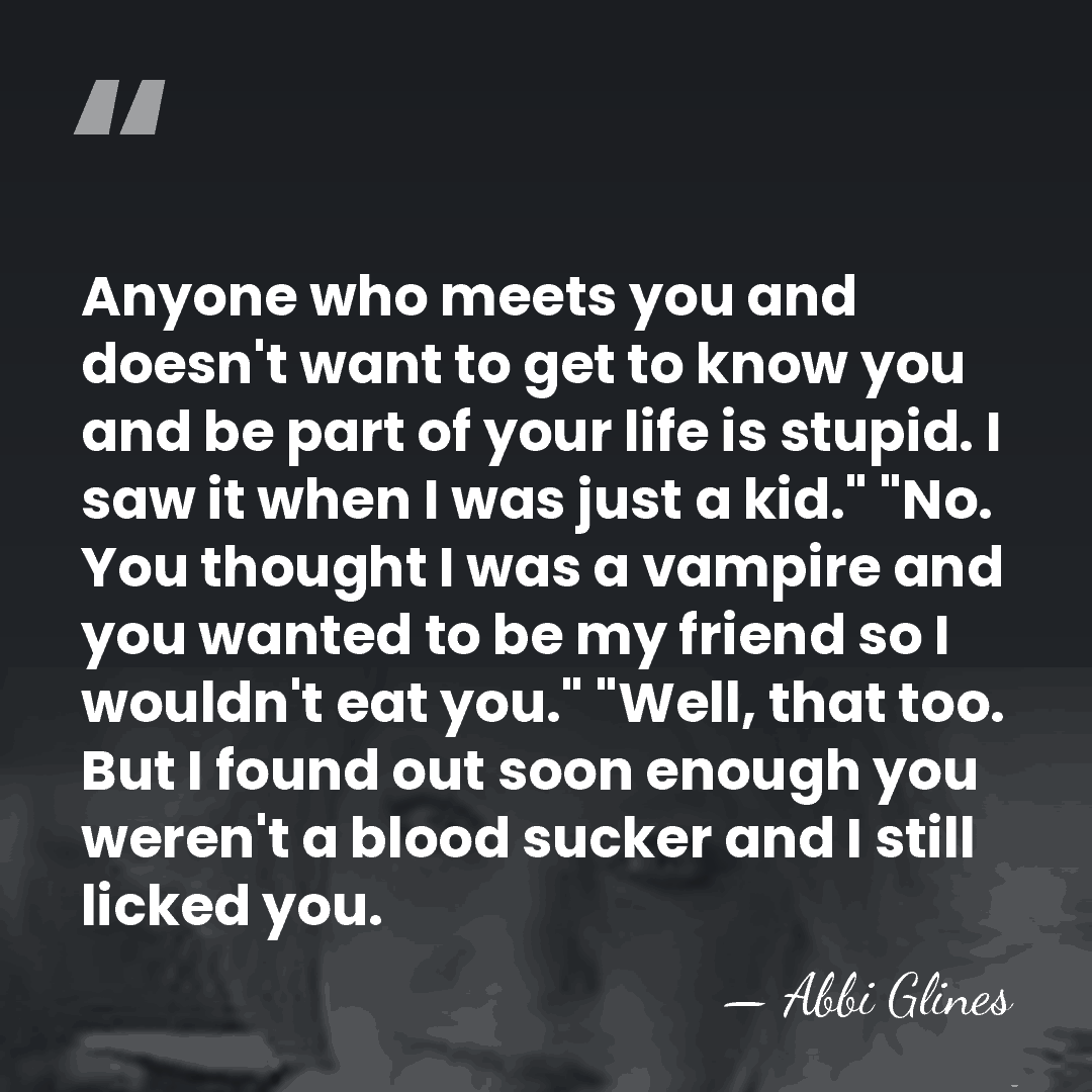 Anyone who meets you and doesn't want to get to know you&hellip; - Abbi Glines