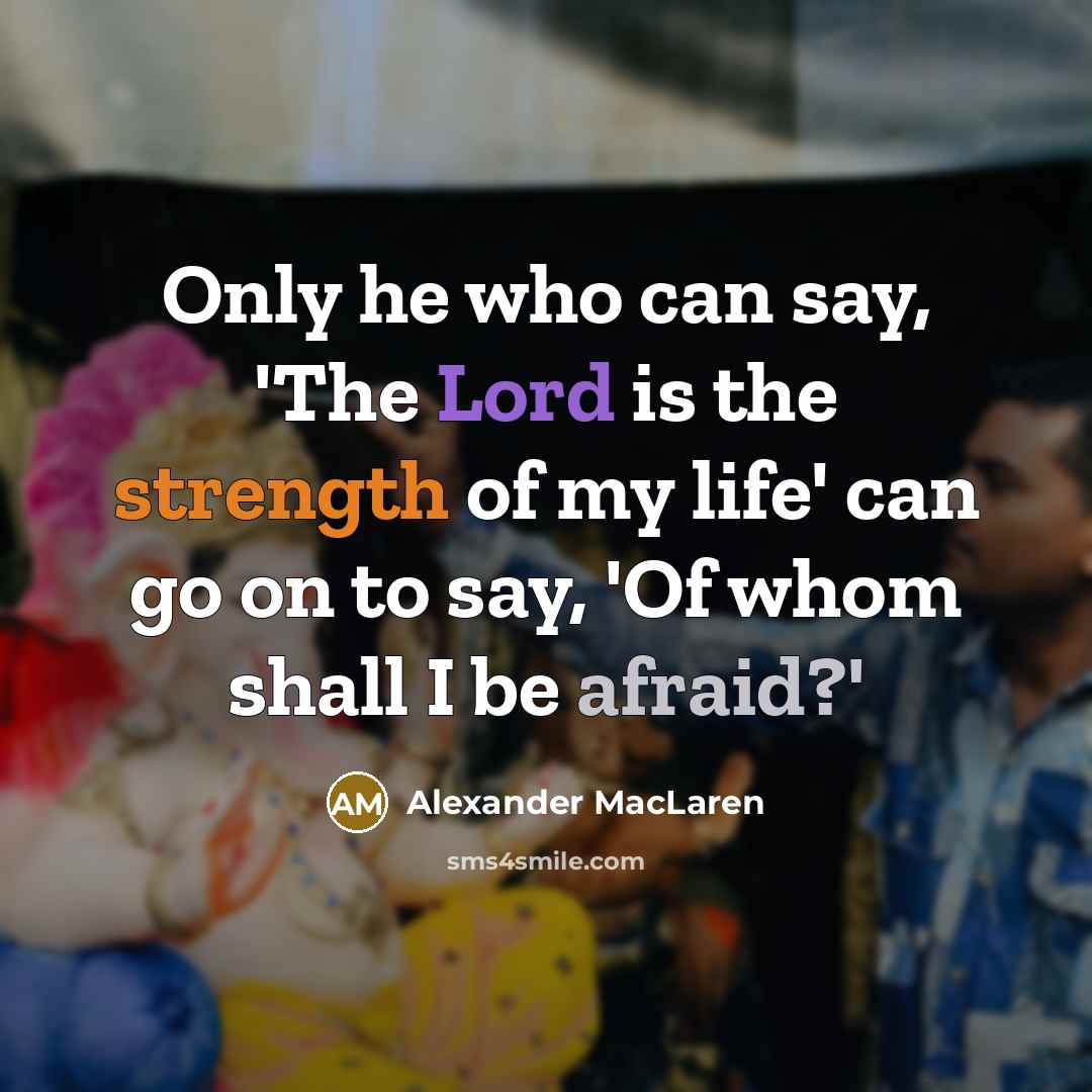 “Only he who can say, 'The Lord is the strength…” quote by Alexander MacLaren