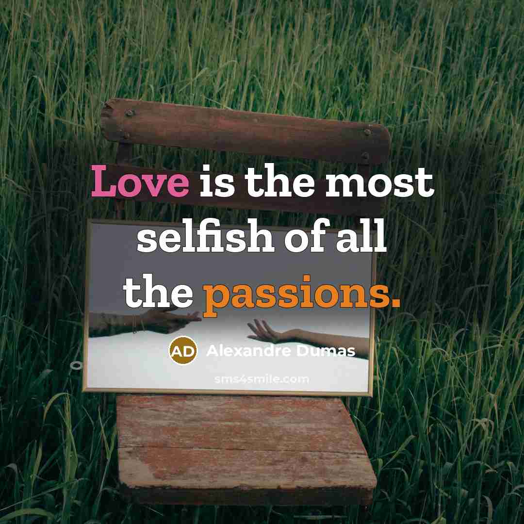 “Love is the most selfish of all the passions.…” quote by Alexandre Dumas