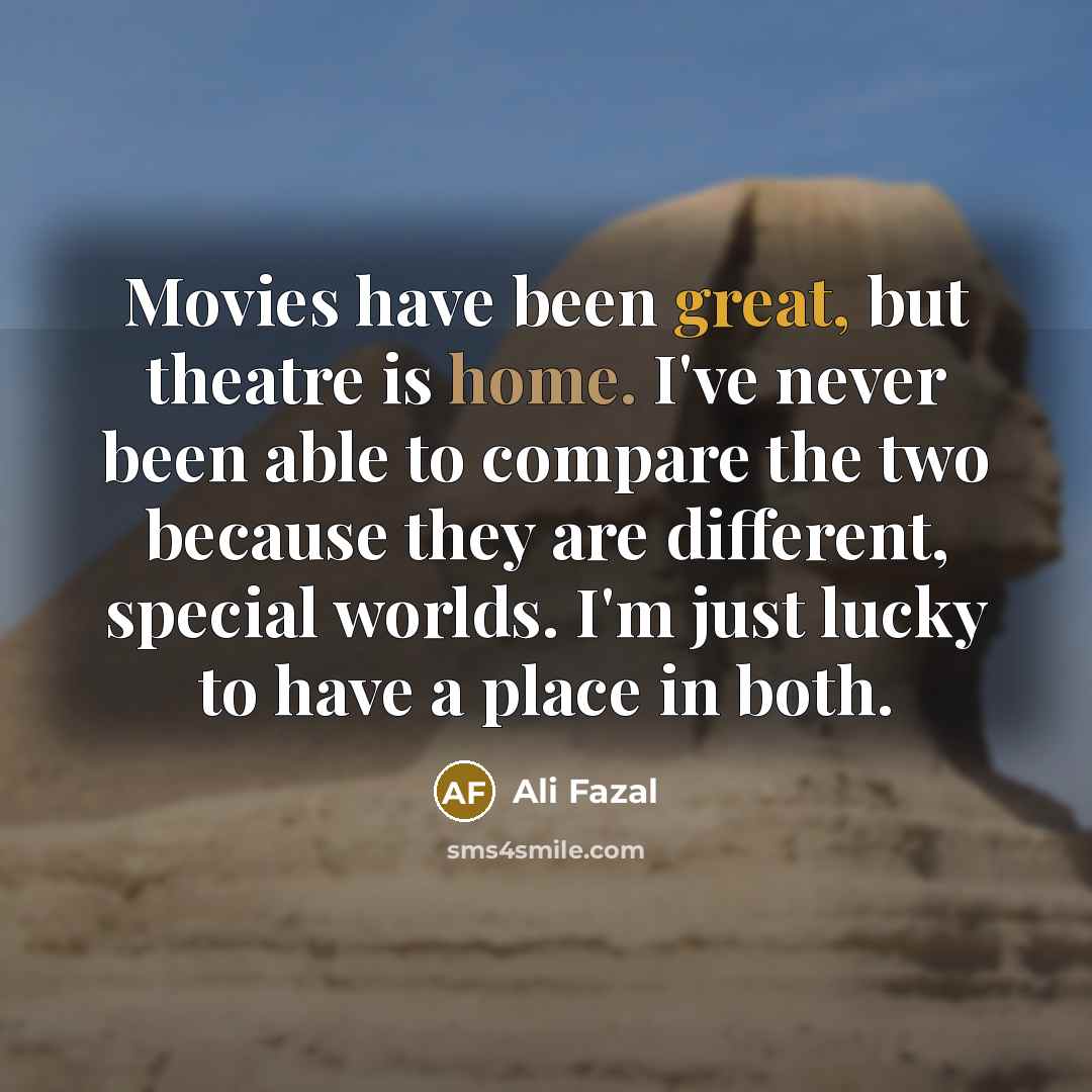 “Movies have been great, but theatre is home. I've never…” quote by Ali Fazal