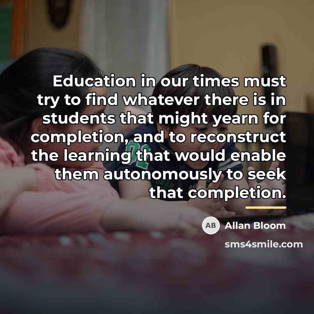 “Education in our times must try to find whatever there…” quote by Allan Bloom