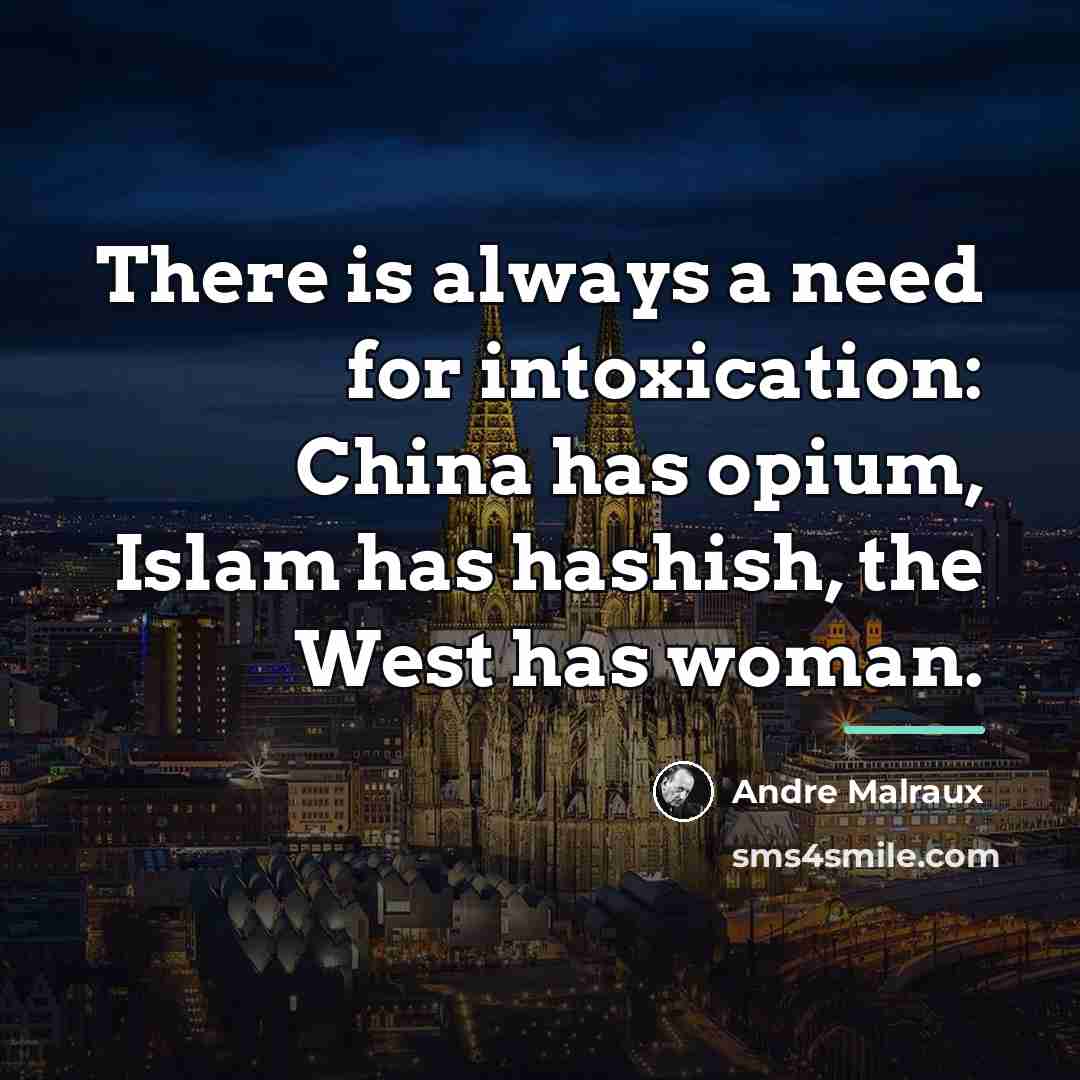 “There is always a need for intoxication: China has opium,…” quote by Andre Malraux