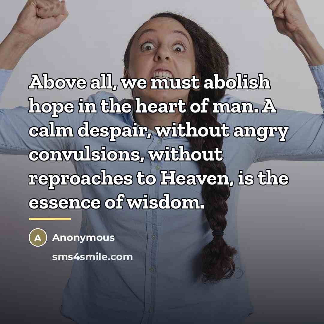 “Above all, we must abolish hope in the heart of…” quote by Anonymous