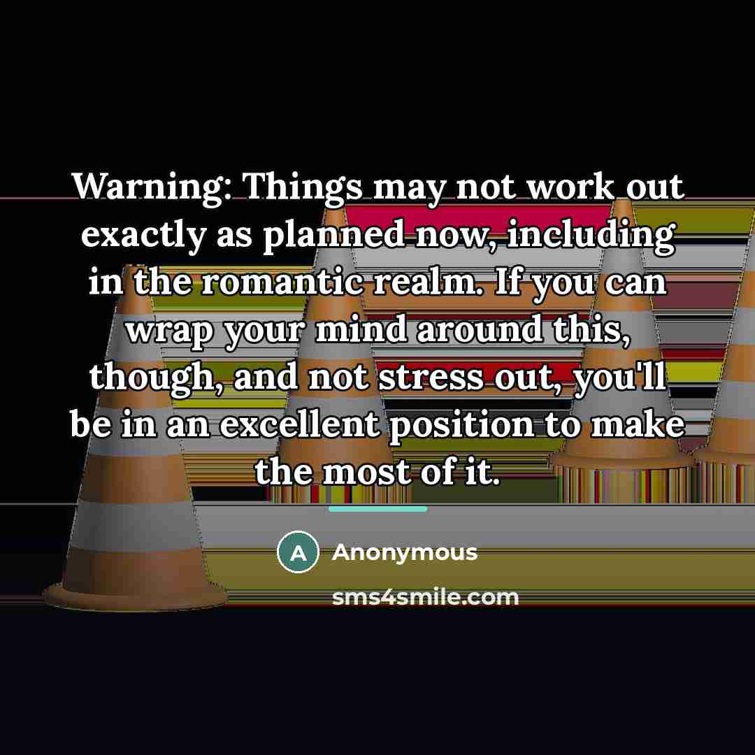 “Warning: Things may not work out exactly as planned now,…” quote by Anonymous