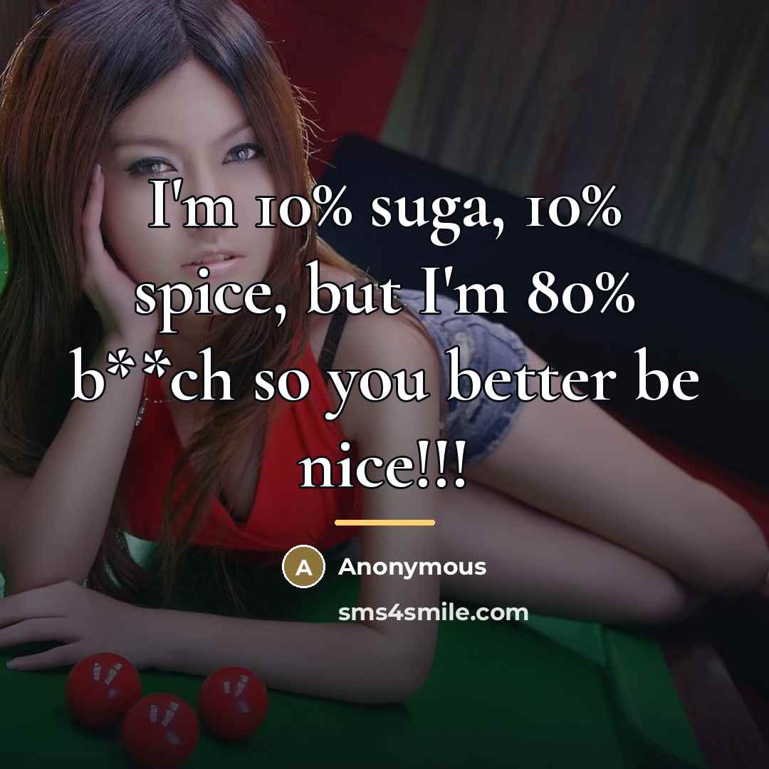 “I'm 10% suga, 10% spice, but I'm 80% b**ch so…” quote by Anonymous