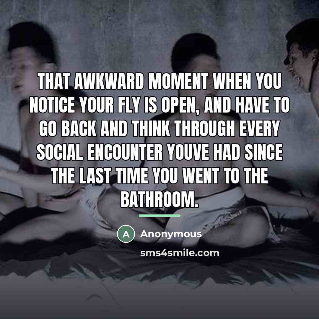 “That awkward moment when you notice your fly is open,…” quote by Anonymous
