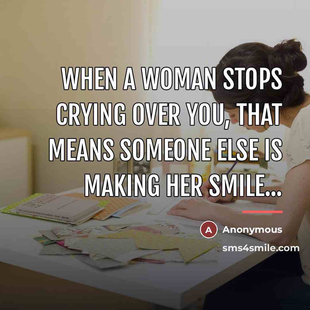 “When a woman stops crying over you, that means someone…” quote by Anonymous