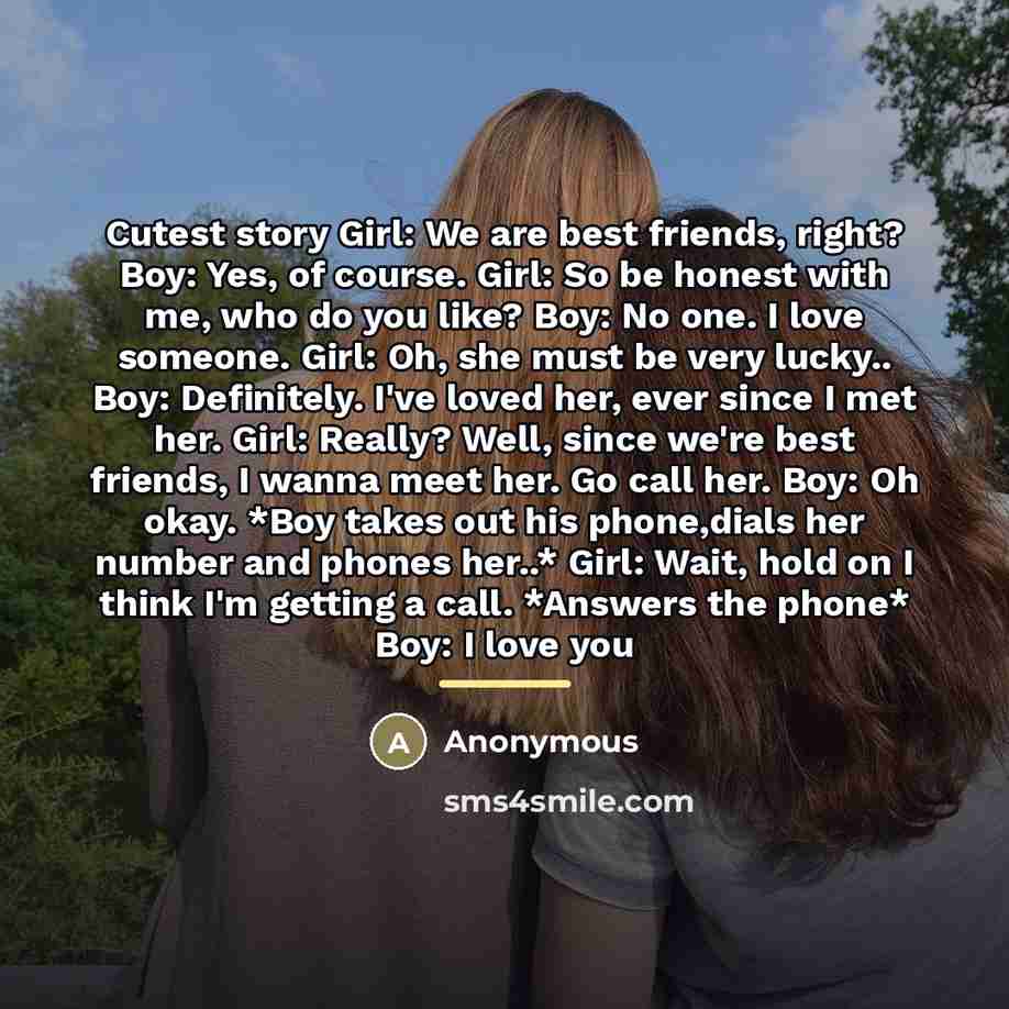 “Cutest story Girl: We are best friends, right? Boy: Yes,…” quote by Anonymous