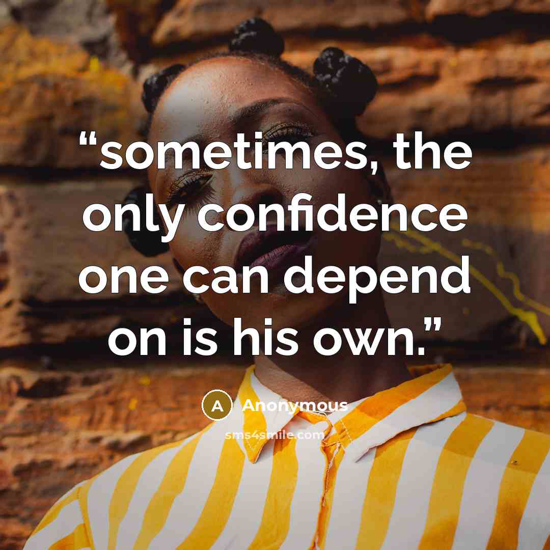 “sometimes, the only confidence one can depend on is his own.” quote by Anonymous