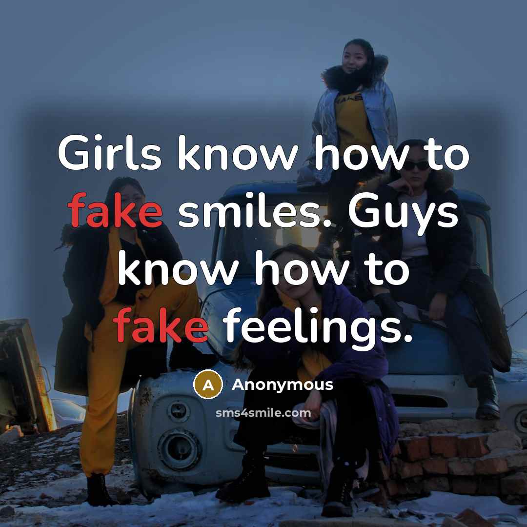 “Girls know how to fake smiles. Guys know how to…” quote by Anonymous