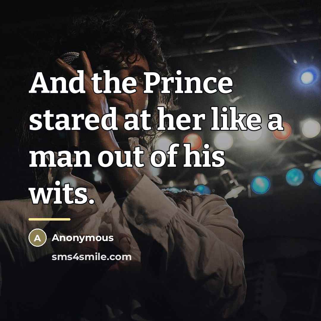 “And the Prince stared at her like a man out…” quote by Anonymous