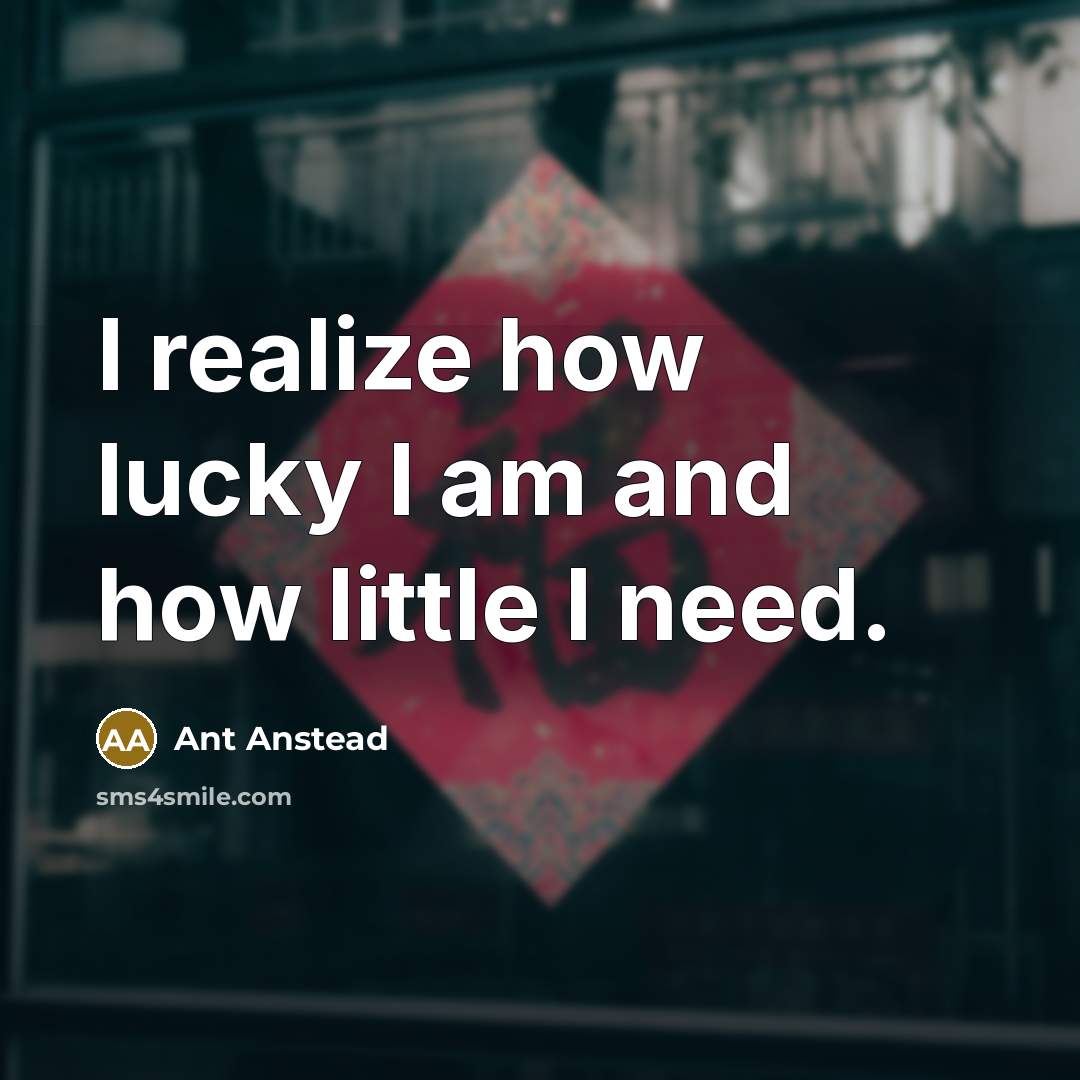 “I realize how lucky I am and how little I…” quote by Ant Anstead
