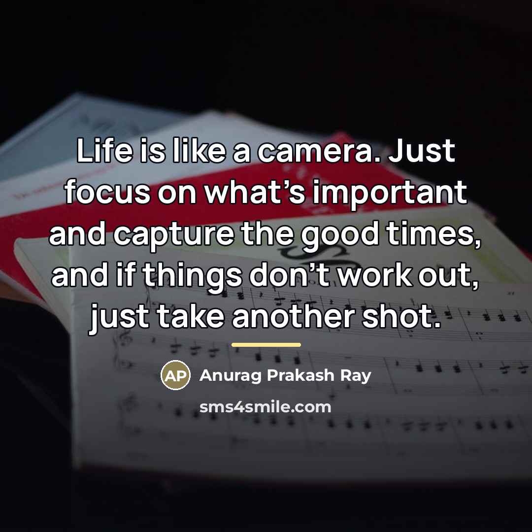 “Life is like a camera. Just focus on what's important…” quote by Anurag Prakash Ray