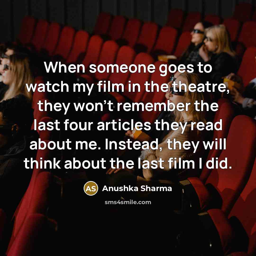 “When someone goes to watch my film in the theatre,…” quote by Anushka Sharma