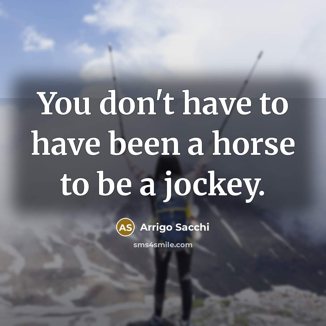 “You don't have to have been a horse to be…” quote by Arrigo Sacchi