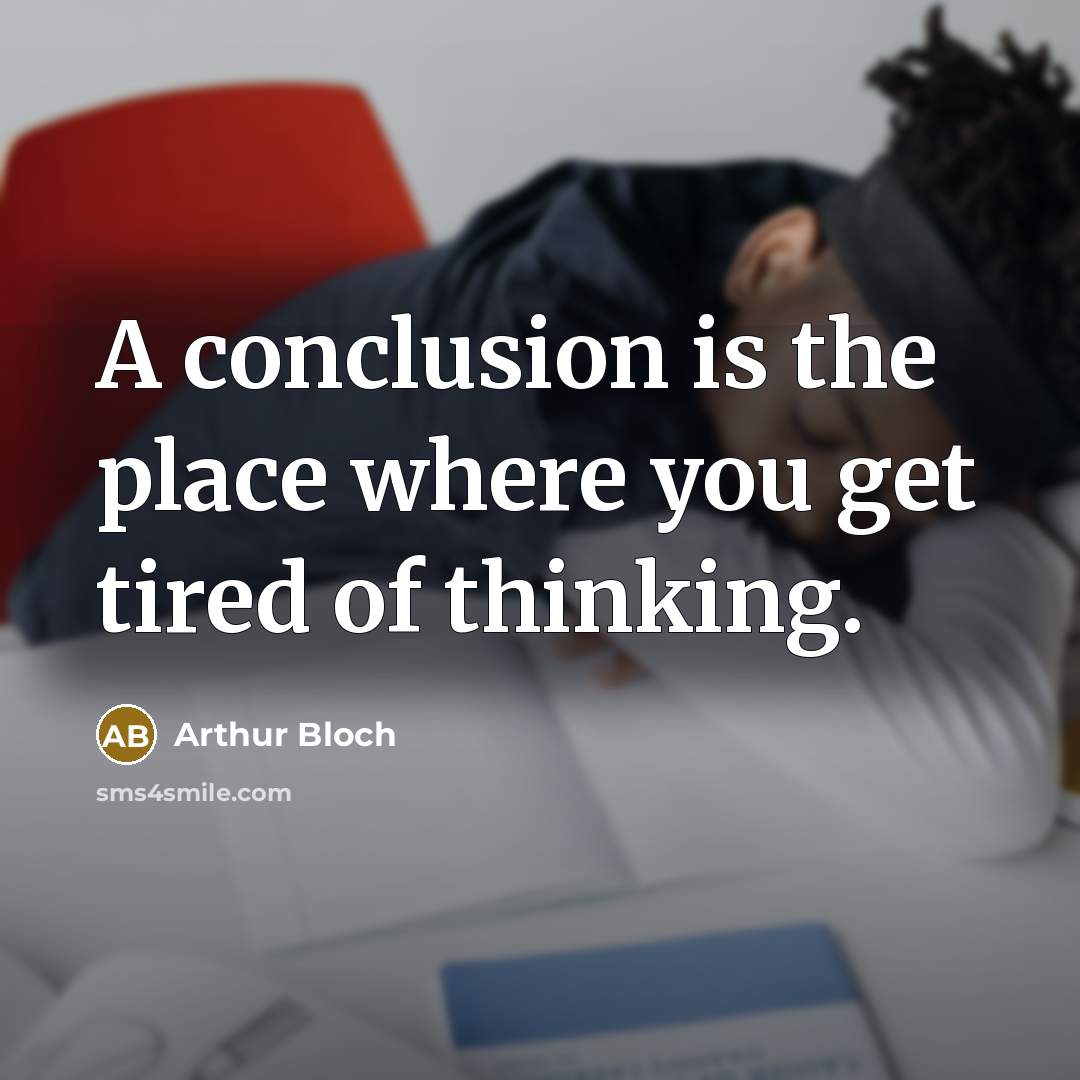 “A conclusion is the place where you get tired of…” quote by Arthur Bloch
