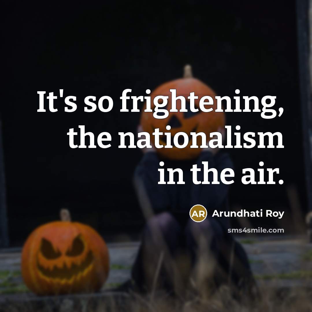 “It's so frightening, the nationalism in the air.…” quote by Arundhati Roy