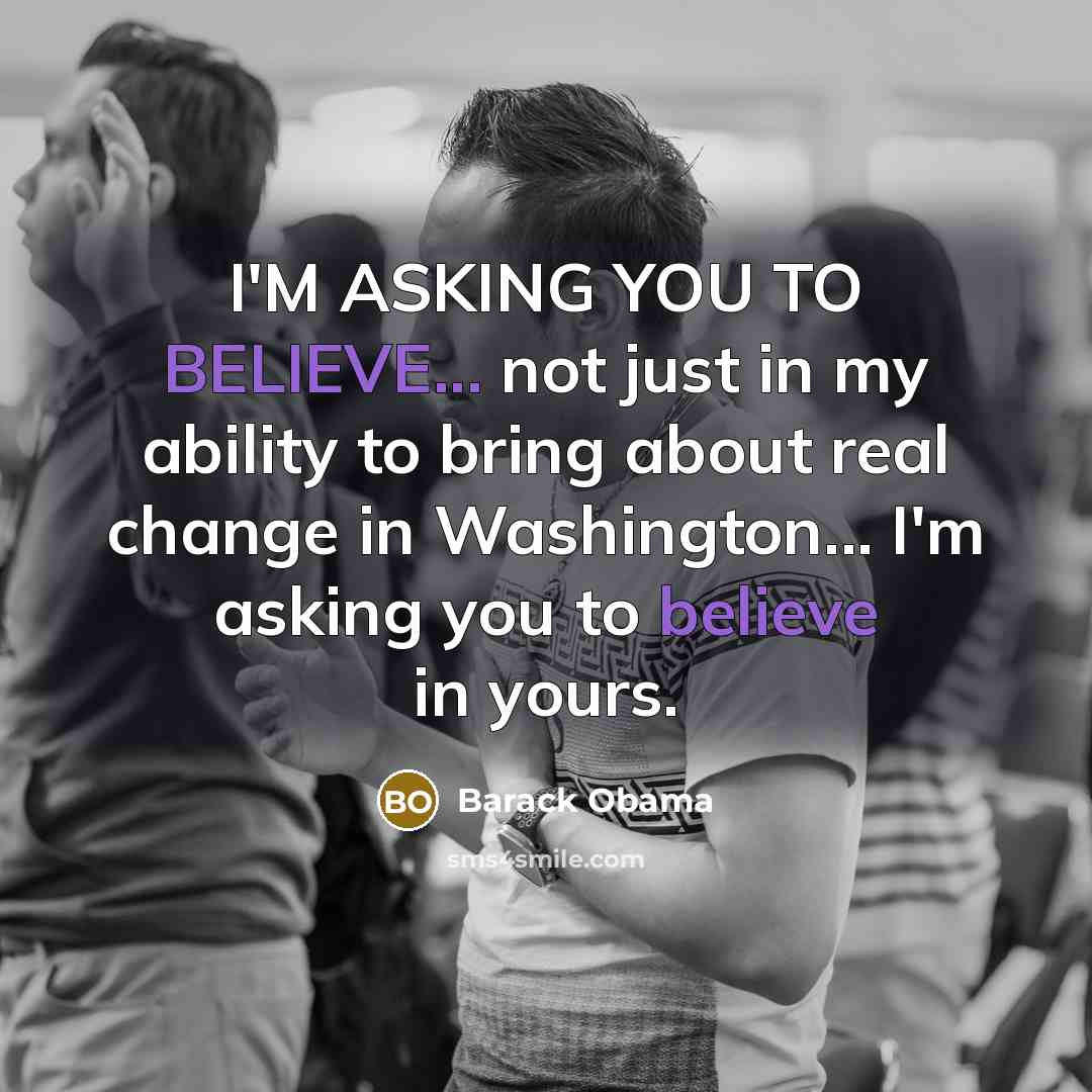 “I'M ASKING YOU TO BELIEVE... not just in my ability…” quote by Barack Obama