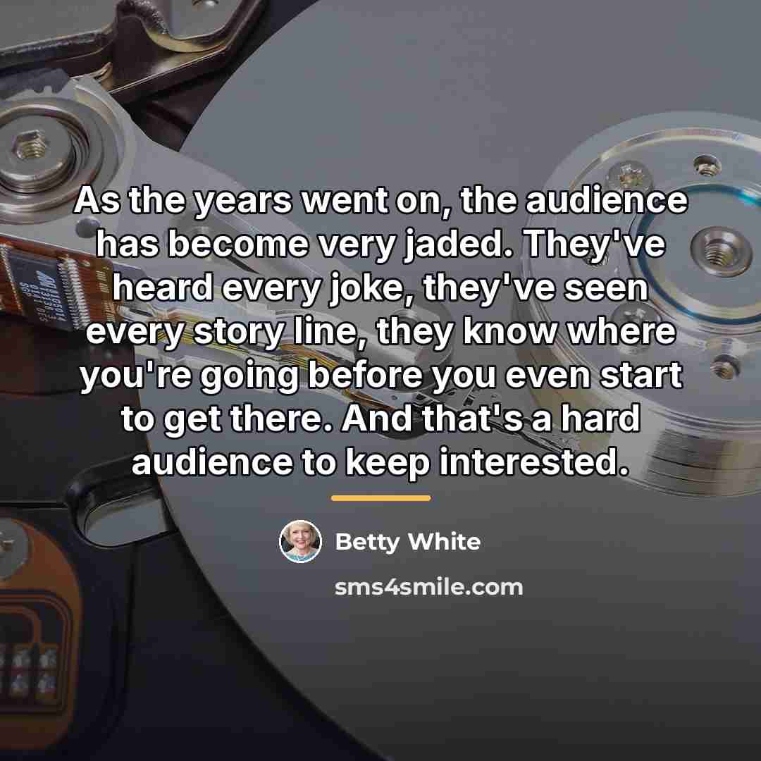 “As the years went on, the audience has become very…” quote by Betty White
